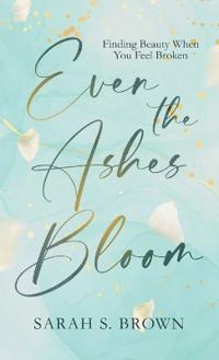Even the Ashes Bloom