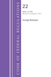 Code of Federal Regulations, Title 22 Foreign Relations 1 - 299, Revised as of April 1, 2025