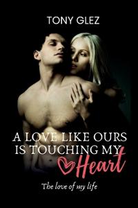 A love like ours is touching my heart