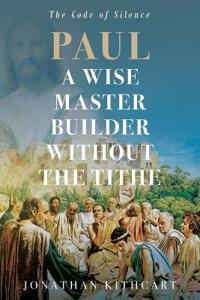 Bokomslag for "Paul A Wise Master Builder Without the Tithe"