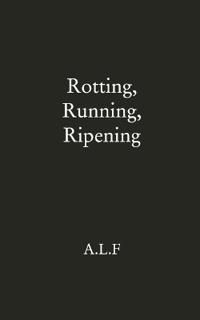 Rotting, Running, Ripening