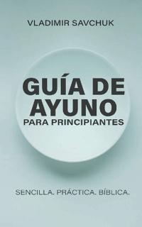 Guía de Ayuno para Principiantes (Spanish edition) A Beginners Guide to Fasting
