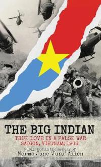 Bokomslag for "The Big Indian True Love in a False War Saigon, Vietnam; 1968"