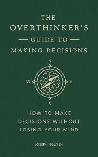 The Overthinker's Guide to Making Decisions