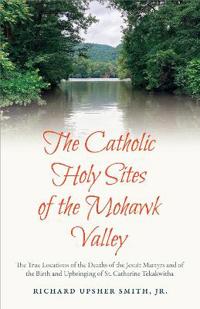 The Catholic Holy Sites of the Mohawk Valley