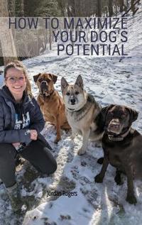 Bokomslag för "How to Maximize Your Dog's Potential, Training our dogs through love, understanding, and structure."
