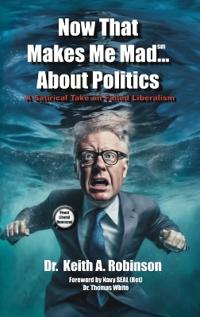 Bokomslag för "Now That Makes Me Mad...About Politics, A Satirical Take On Failed Liberalism"