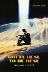 Kirjan kansi "Gotta Heal to be Real, A GUIDE TO YOUR AUTHENTIC SELF"