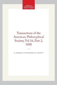 Transactions of the American Philosophical Society, Vol 16, Part 2, 1888
