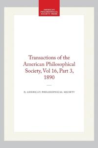 Transactions of the American Philosophical Society, Vol 16, Part 3, 1890