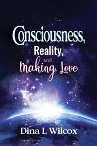 Bokomslag för "CONSCIOUSNESS, REALITY, and MAKING LOVE"