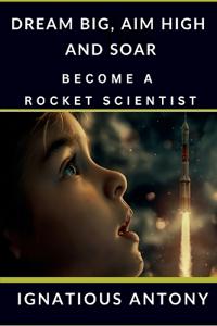 Bokomslag för "Dream Big, Aim High And Soar - Become A Rocket Scientist"