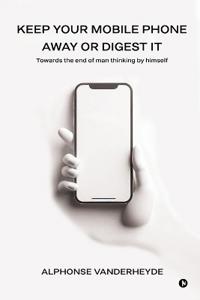 Keep Your Mobile Phone Away or Digest it