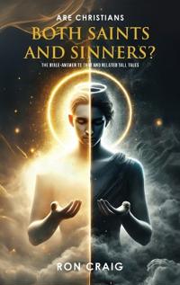ARE Christians BOTH Saints AND Sinners?