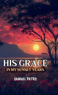Bokomslag för "His Grace in My Sunset Years"