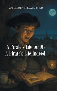 Bokomslag för "A Pirate's Life for Me A Pirate's Life Indeed!"