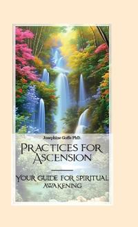 Practices for Ascension, Your guide for spiritual awakening