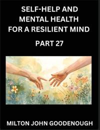Self-help and Mental Health for a Resilient Mind (Part 27)