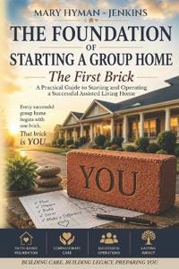 THE FOUNDATION OF STARTING A GROUPHOME