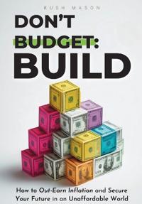 DON'T BUDGET. BUILD.