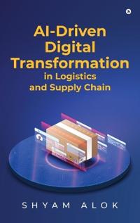 AI-Driven Digital Transformation in Logistics and Supply Chain