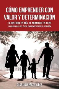 Cómo Emprender Con Valor Y Determinación