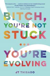 Bitch, You're Not Stuck...You're Evolving