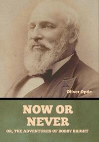 Now or Never; Or, The Adventures of Bobby Bright