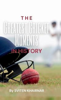 The Greatest Cricket Moments in History