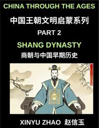 China Through the Ages (Part 2)- Shang Dynasty, Bronze, Blood, Oracle Bones and the Origins of Chinese Writing and Civilization