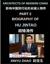 Architects of Modern China (Part 2)- Biography of Hu Jintao, The Rise, Leadership, and Legacy of a Modern Chinese President in Contemporary China's Political Transformation