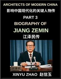 Architects of Modern China (Part 3)- Biography of Jiang Zemin, From Shanghai to Global Power, China's WTO Entry, the Chinese Three Represents Theory, and the Transformation of a Rising Superpower