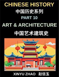 Chinese History Chronicles (Part 10)- Art and Architecture Through the Ages, Temples, Palaces, Calligraphy, and Traditional Cultural Heritage Explained