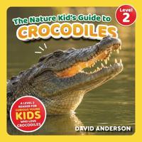 The Nature Kid's Guide to Crocodiles