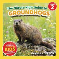 The Nature Kid's Guide to Groundhogs
