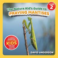 The Nature Kid's Guide to Praying Mantises