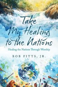 Take My Healing to the Nations