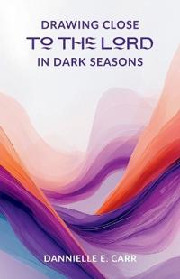 Drawing Close to the Lord in Dark Seasons
