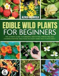 The Complete Guide To Edible Wild Plants For Beginners