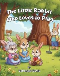 The Little Rabbit Who Loves to Play