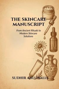 Skincare Manuscript,The:From Ancient Rituals to Modern Skincare Soluti