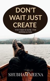 Don't Wait Just Create
