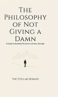 The Philosophy of Not Giving a Damn