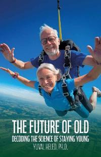 Bokomslag för "The Future of Old, Decoding the Science of Staying Young"