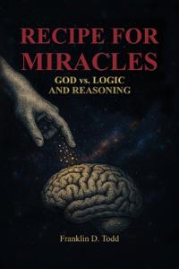 Recipe for Miracles, God vs. Logic and Reasoning