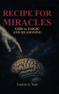 Recipe for Miracles, God vs. Logic and Reasoning