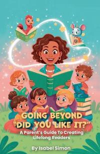 Bokomslag för "Going Beyond "Did You Like It?", A Parent's Guide To Creating Lifelong Readers"