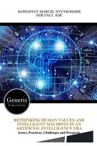 Rethinking Human Values and Intelligent Machines in an Artificial Intelligence Era
