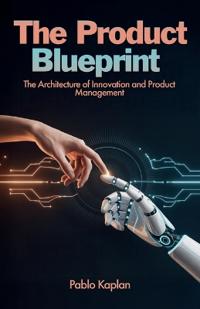 The Product Blueprint, The Architecture of Innovation and Product Management