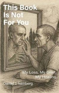 This Book is Not for You, My Loss, My Grief, My Healing